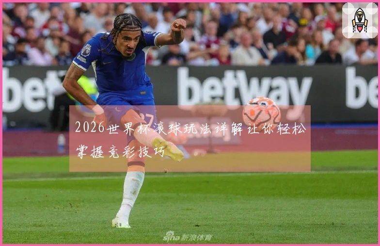 2026世界杯滚球玩法详解让你轻松掌握竞彩技巧